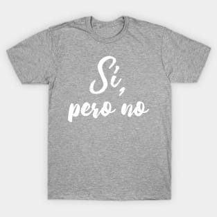 Si, Pero no T-Shirt